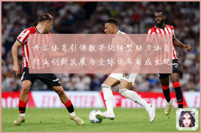 开云体育引领数字化转型助力体育行业创新发展与全球化布局成长观察：最新赛事动态与深度分析