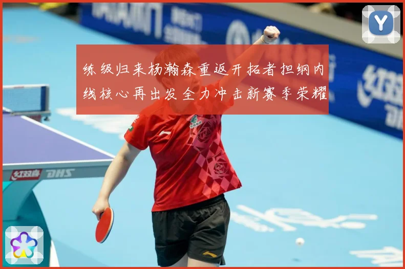 练级归来杨瀚森重返开拓者担纲内线核心再出发全力冲击新赛季荣耀成长观察：最新赛事动态与深度分析