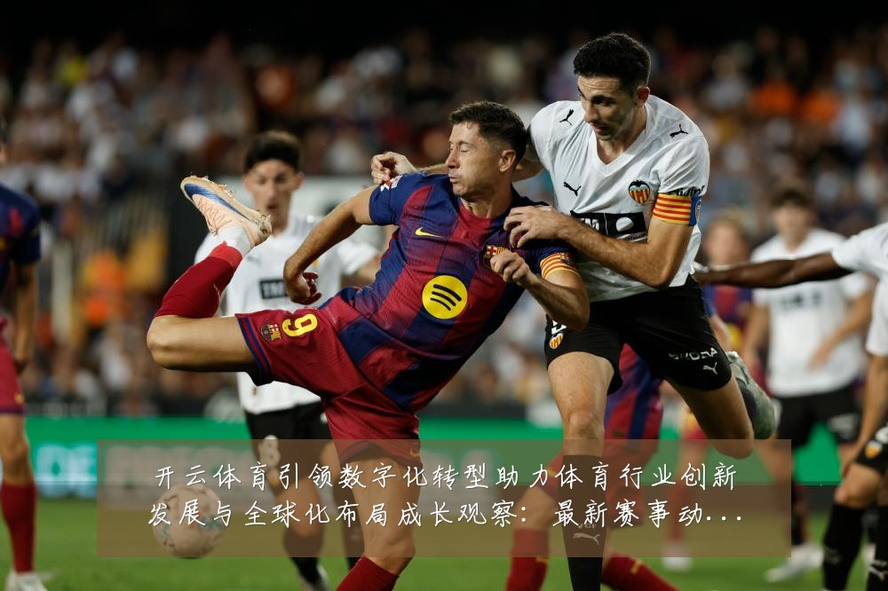 开云体育引领数字化转型助力体育行业创新发展与全球化布局成长观察：最新赛事动态与深度分析
