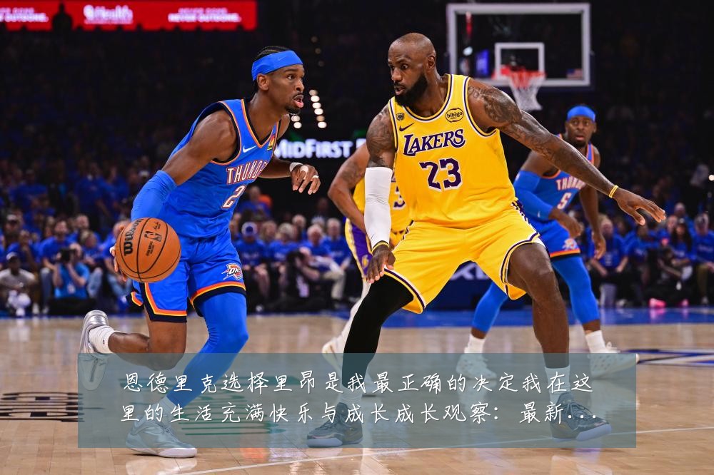 恩德里克选择里昂是我最正确的决定我在这里的生活充满快乐与成长成长观察:最新赛事动态与深度分析